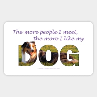 The more people I meet the more I like my dog - Australian Shepherd Collie oil painting word art Magnet